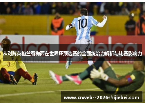 从对阵英格兰看梅西在世界杯预选赛的全面统治力解析与比赛影响力