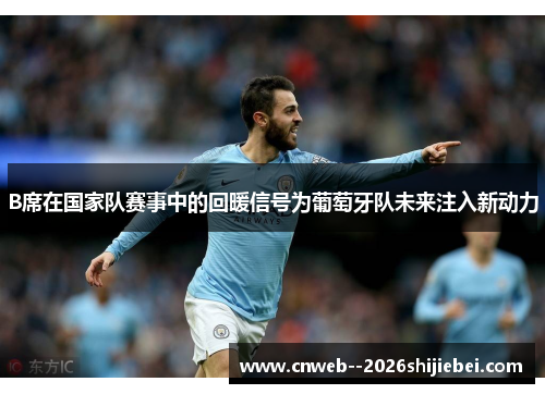 B席在国家队赛事中的回暖信号为葡萄牙队未来注入新动力
