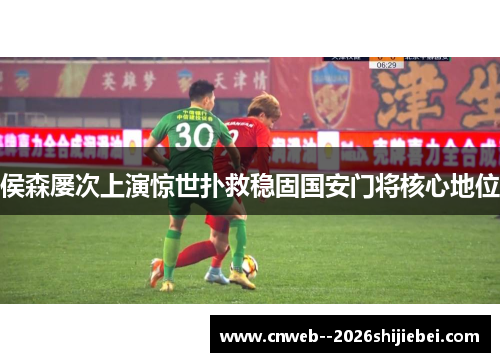 侯森屡次上演惊世扑救稳固国安门将核心地位