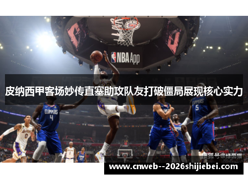 皮纳西甲客场妙传直塞助攻队友打破僵局展现核心实力 皮纳西甲客场妙传直塞助攻队友打破僵局展现核心实力