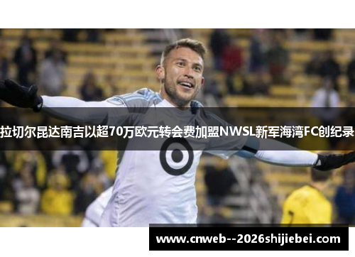 拉切尔昆达南吉以超70万欧元转会费加盟NWSL新军海湾FC创纪录 拉切尔昆达南吉以超70万欧元转会费加盟NWSL新军海湾FC创纪录