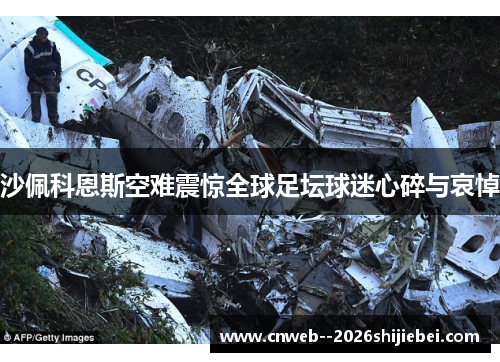沙佩科恩斯空难震惊全球足坛球迷心碎与哀悼 沙佩科恩斯空难震惊全球足坛球迷心碎与哀悼