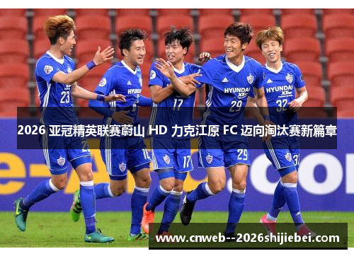 2026 亚冠精英联赛蔚山 HD 力克江原 FC 迈向淘汰赛新篇章
